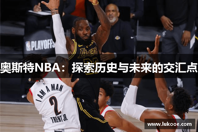 奥斯特NBA：探索历史与未来的交汇点